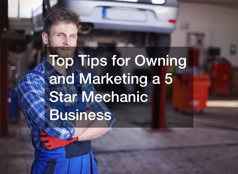 Top Tips for Owning and Marketing a 5 Star Mechanic Business