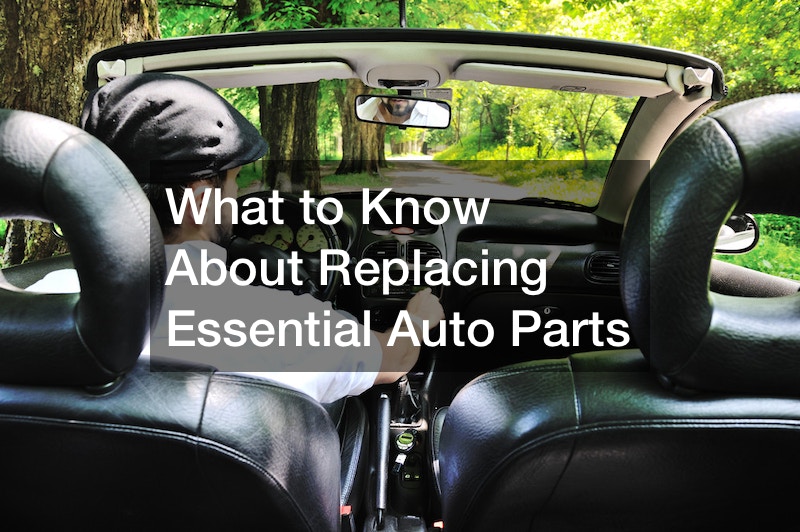 What to Know About Replacing Essential Auto Parts