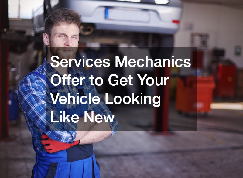 Services Mechanics Offer to Get Your Vehicle Looking Like New