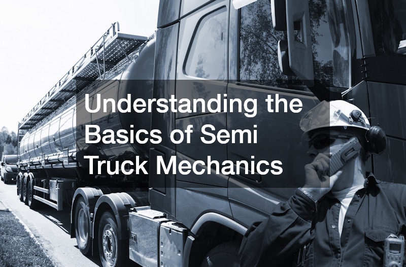 Understanding the Basics of Semi Truck Mechanics