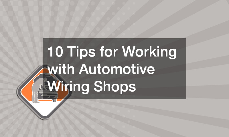 10 Tips for Working with Automotive Wiring Shops