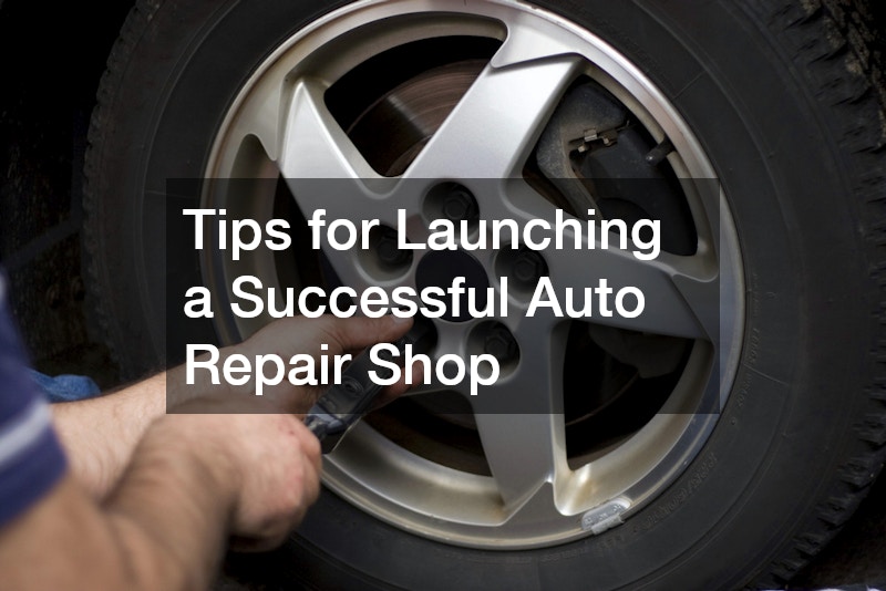 Tips for Launching a Successful Auto Repair Shop