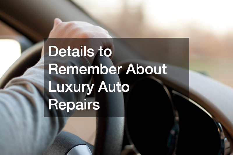 Details to Remember About Luxury Auto Repairs