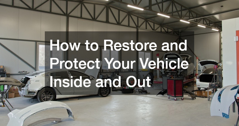 How to Restore and Protect Your Vehicle Inside and Out